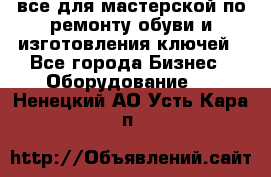 все для мастерской по ремонту обуви и изготовления ключей - Все города Бизнес » Оборудование   . Ненецкий АО,Усть-Кара п.